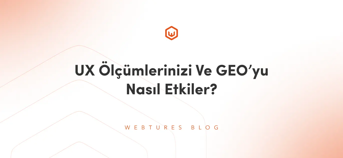 UX Ölçümlerinizi Ve GEO’yu Nasıl Etkiler?